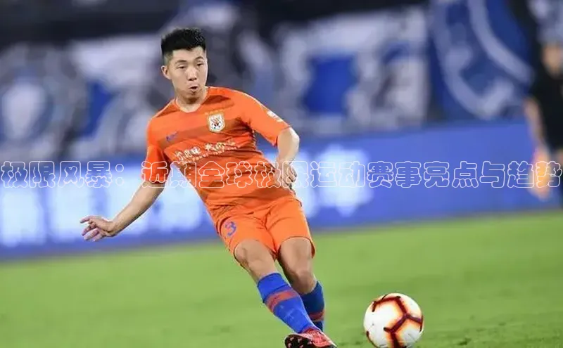 极限风暴：近期全球极限运动赛事亮点与趋势