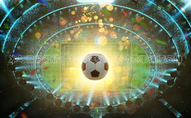 冰与雪的激情：2023年冰雪运动赛事详细安排