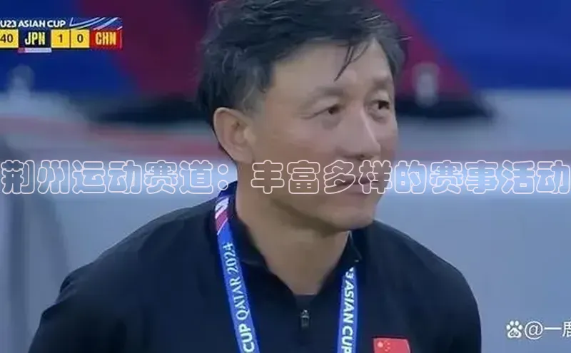 荆州运动赛道：丰富多样的赛事活动