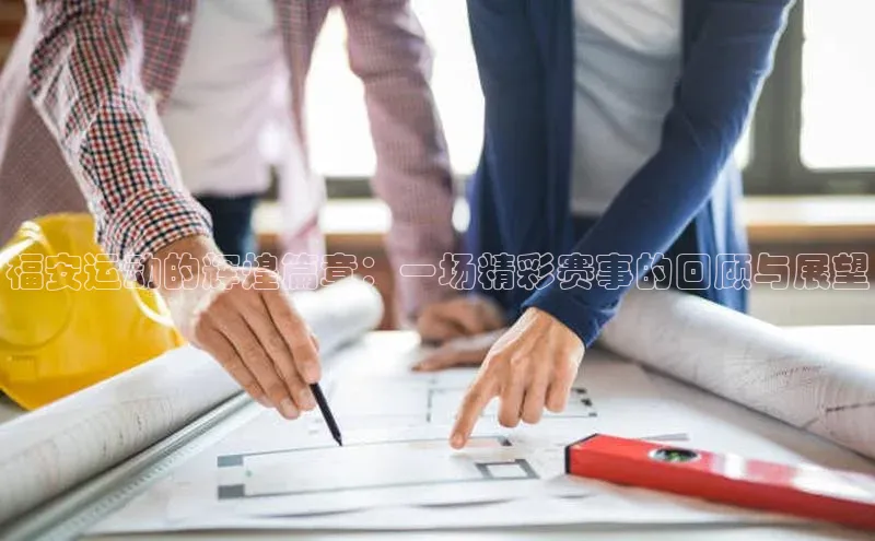 福安运动的辉煌篇章：一场精彩赛事的回顾与展望